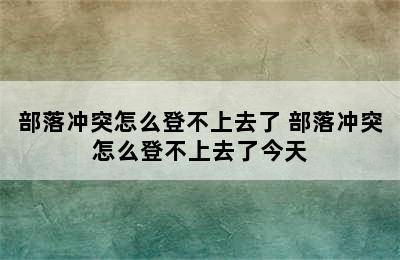 部落冲突怎么登不上去了 部落冲突怎么登不上去了今天